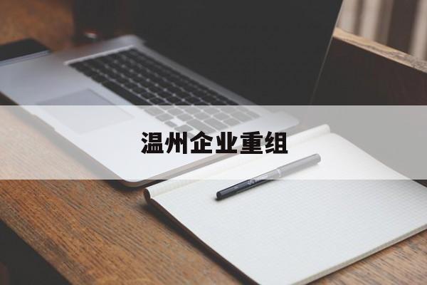 岳阳市温州企业重组(温州市国有企业重组改革)
