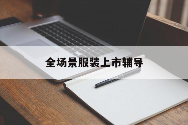 岳阳市全场景服装上市辅导(服装怎么样打造场景化)