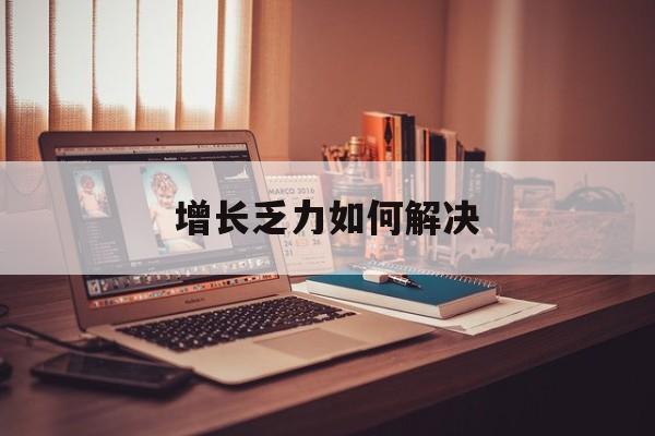 岳阳市增长乏力如何解决(增长乏力是下降的意思吗)